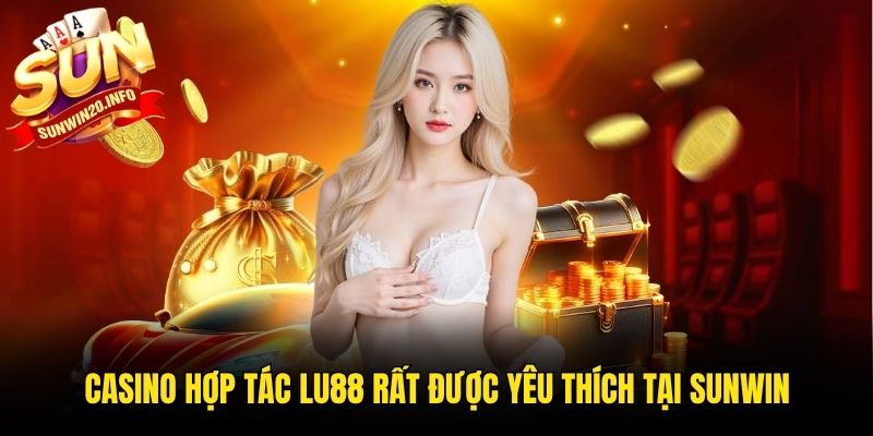 Casino hợp tác Lu88 rất được yêu thích tại Sunwin